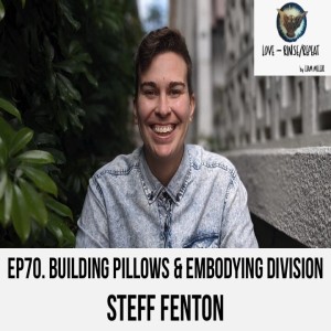 Ep70. Building Pillows and Embodying Division, Steff Fenton