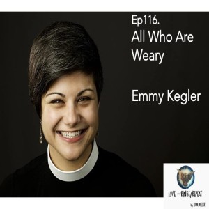 Ep116. All Who Are Weary, Emmy Kegler