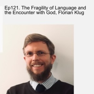 Ep121. The Fragility of Language and the Encounter with God, Florian Klug