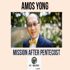 Ep37. Mission After Pentecost, Amos Yong