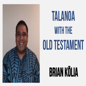 Ep67. Talanoa with the Old Testament, Brian Kōlia