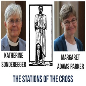 Ep40. The Stations of the Cross, Katherine Sonderegger and Margaret Adams Parker