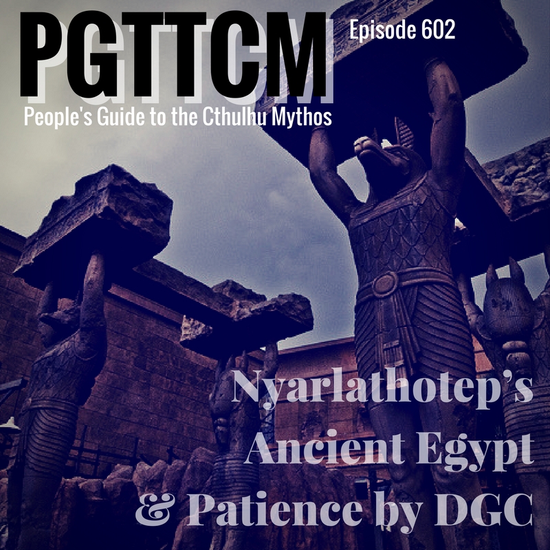 Episode 602: Nyarlathotep, Ancient Egypt, & Patience by DGC
