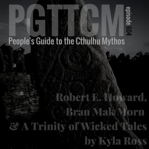 Episode 604: Robert E Howard & Bran Mak Morn, &  a Trinity of Wicked Tales