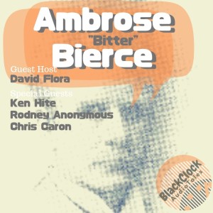 Black Clock Audio Tales Special 9: Ambrose Bierce Extravaganza with Guest Host David Flora. Ken Hite, Rodney Anonymous