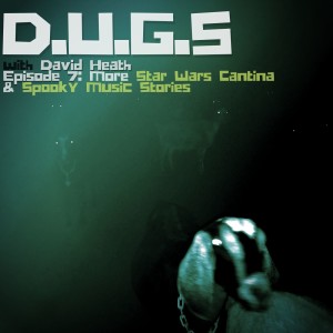 DUGS Episode 7: More Star Wars Cantina & Spooky Music Stories