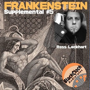 Black Clock Supplemental #5: Ross E Lockhart talks Frankenstein