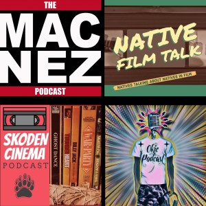 The Mac-Nez Podcast - Okie Podcast, Native Film Talk and Skoden Cinema Special.