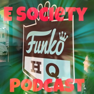 E Society Podcast - Ep. 135: Funko HQ Experience 