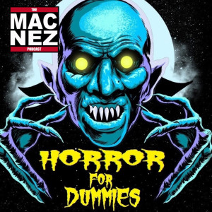 The Mac-Nez Podcast - Ep. 116: Horror For Dummies w/Tim Davis