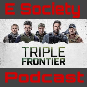 E Society Podcast - Ep. 133: ESP @ the movies: Triple Frontier 