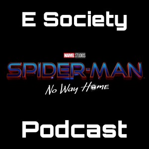E Society Podcast - Ep. 230: Spider-Man: No Way Home Breakdown