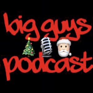 Big Guys Podcast - Ep. 10: A Big Guys Christmas (sort of)