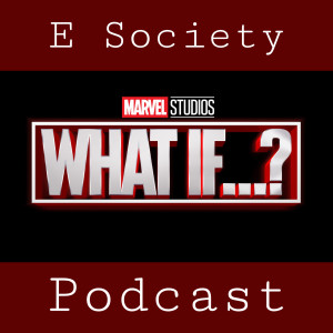 E Society Podcast - Ep. 232: What If...? (Ep. 4 &5)