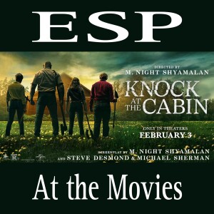 E Society Podcast - ESP at the Movies: Knock At The Cabin (2023)