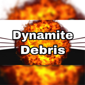 Dynamite Debris - Ep. 2: Is this thing on?