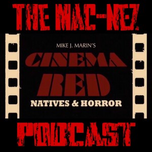 The Mac-Nez Podcast - Ep. 114: Cinema Red w/Mike J. Marin
