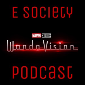E Society Podcast - Ep: 206: WANDAVISION ((SPOILERS))