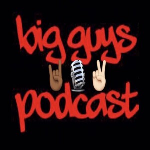 Big Guys Podcast - Ep. 13: Catching up with the Big Guys.