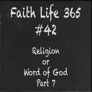 #42 Religion or Word of God Part 7
