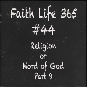 #44 Religion or Word of God  Part 9