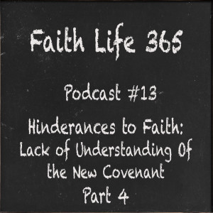#13  Hinderances to Faith:  Lack of Understanding of The New Covenant Part 4: The New Covenant
