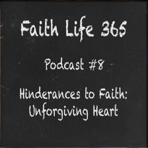 #8 Hinderances to Faith: Unforgiving Heart
