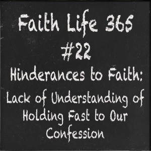 #22 Hinderances to Faith:  Lack of Understanding of Holding Fast to Our Confession