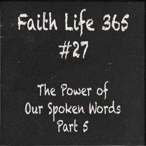 #27 The Power of Our Spoken Words  Part 5