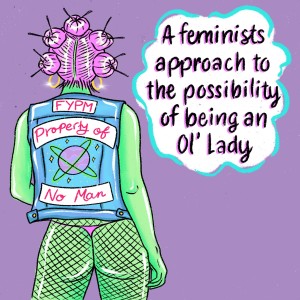 A Feminists Approach To The Possibility Of Being An Ol' Lady