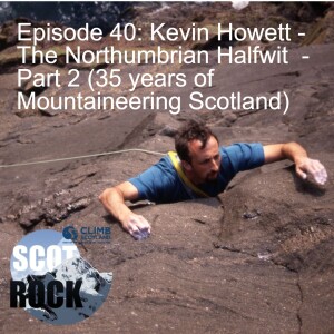 Episode 40: Kevin Howett - The Northumbrian Halfwit (35 years of Mountaineering Scotland) - Part 2