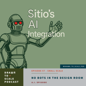 #57 - Small Scale: No Bots in the Design Room