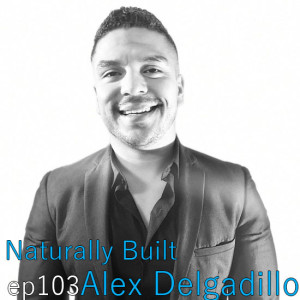 Naturally Built ep103 Alex Delgadillo on Cyber Security