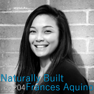Naturally Built ep204 Frances Aquino on a Student's Perspective