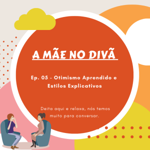 Ep. 05 - Otimismo Aprendido e Estilos Explicativos