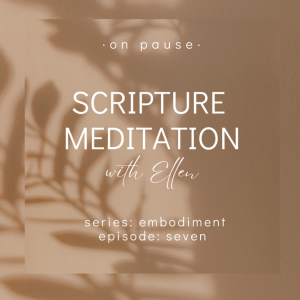 On Pause: Scripture Meditations - Embodiment, Ep 7
