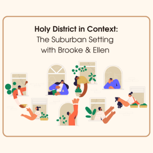 Holy District in Context: The Suburban Setting with Brooke & Ellen
