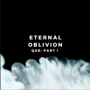 Eternal Oblivion-Q&R Pt. I