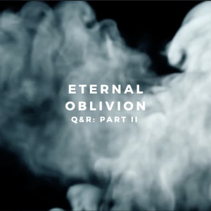 Eternal Oblivion- Q&R Pt. II