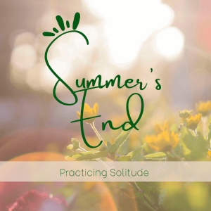 Summer’s End: Practicing Solitude