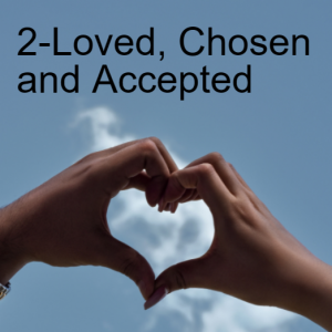 2 Loved Chosen and Accepted: Ephesians 1:3-6