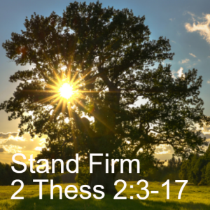 4- Stand Firm |2 Thessalonians 2:3-17