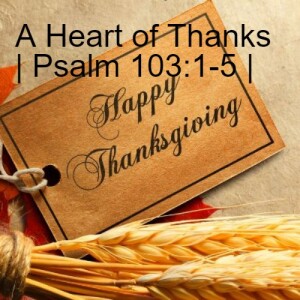 A Heart of Thanks | Psalm 103:1-5 | Happy Thanksgiving