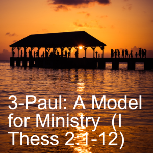 3-Paul: A Model for Ministry (I Thessalonians 2:1-12)
