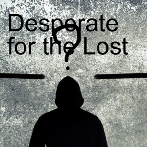 35a. Desperate for the Lost  (Isaiah 42:5)