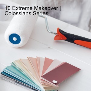 10 Extreme Makeover | Colossians 3:12-17