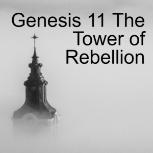 Genesis 11 | The Tower of Rebellion