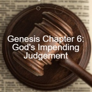 Genesis Chapter 6: God’s Impending Judgement