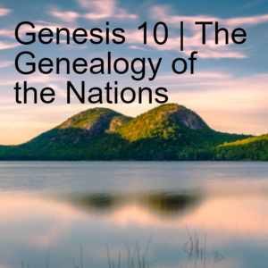 Genesis 10 | The Genealogy of the Nations
