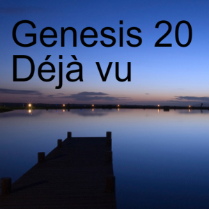 Genesis 20: Déjà vu